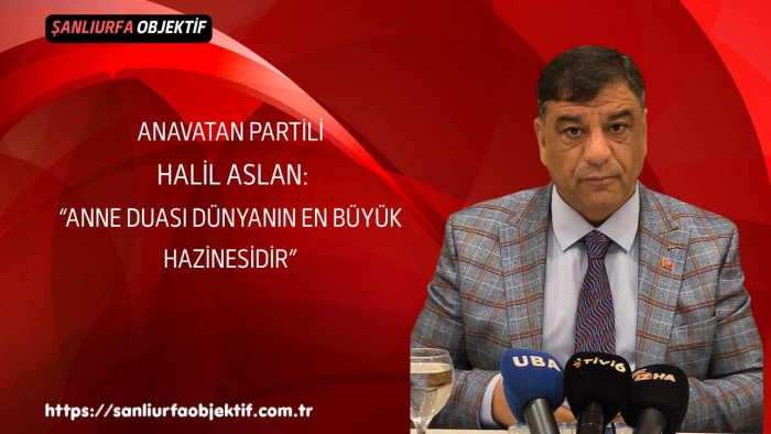 Anavatan Partili Halil Aslan: “Anne Duası Dünyanın En Büyük Hazinesidir”